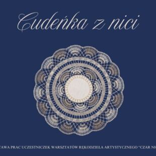Zapraszamy na wystawę "Cudeńka z nici"